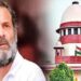 राहुल गांधी को सुप्रीम कोर्ट की नसीहत-अगर आप सच्चे भारतीय हैं तो आप ऐसा नहीं कहेंगे